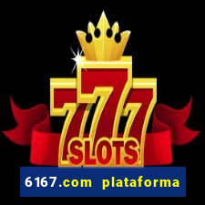 6167.com plataforma de jogos